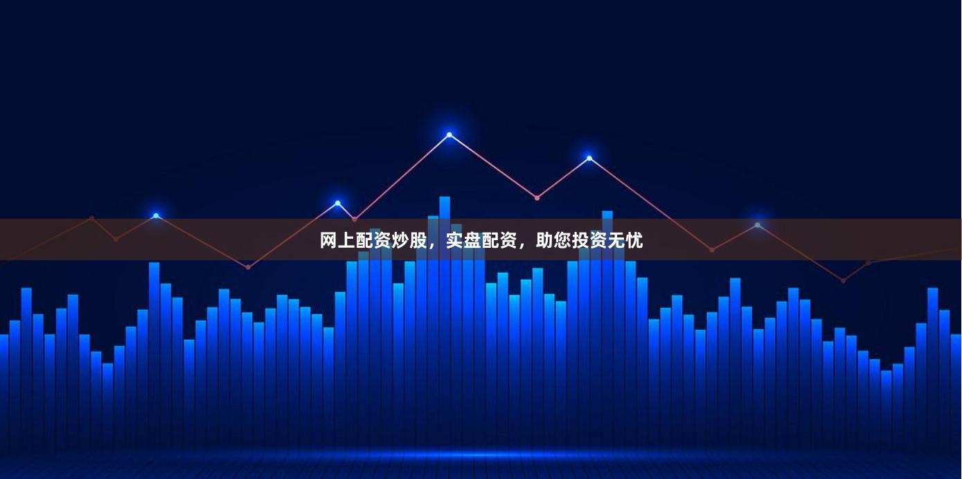 网上配资炒股,实盘配资,助您投资无忧