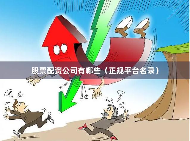 股票配资公司有哪些（正规平台名录）