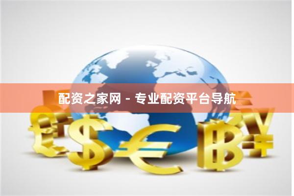 配资之家网 - 专业配资平台导航