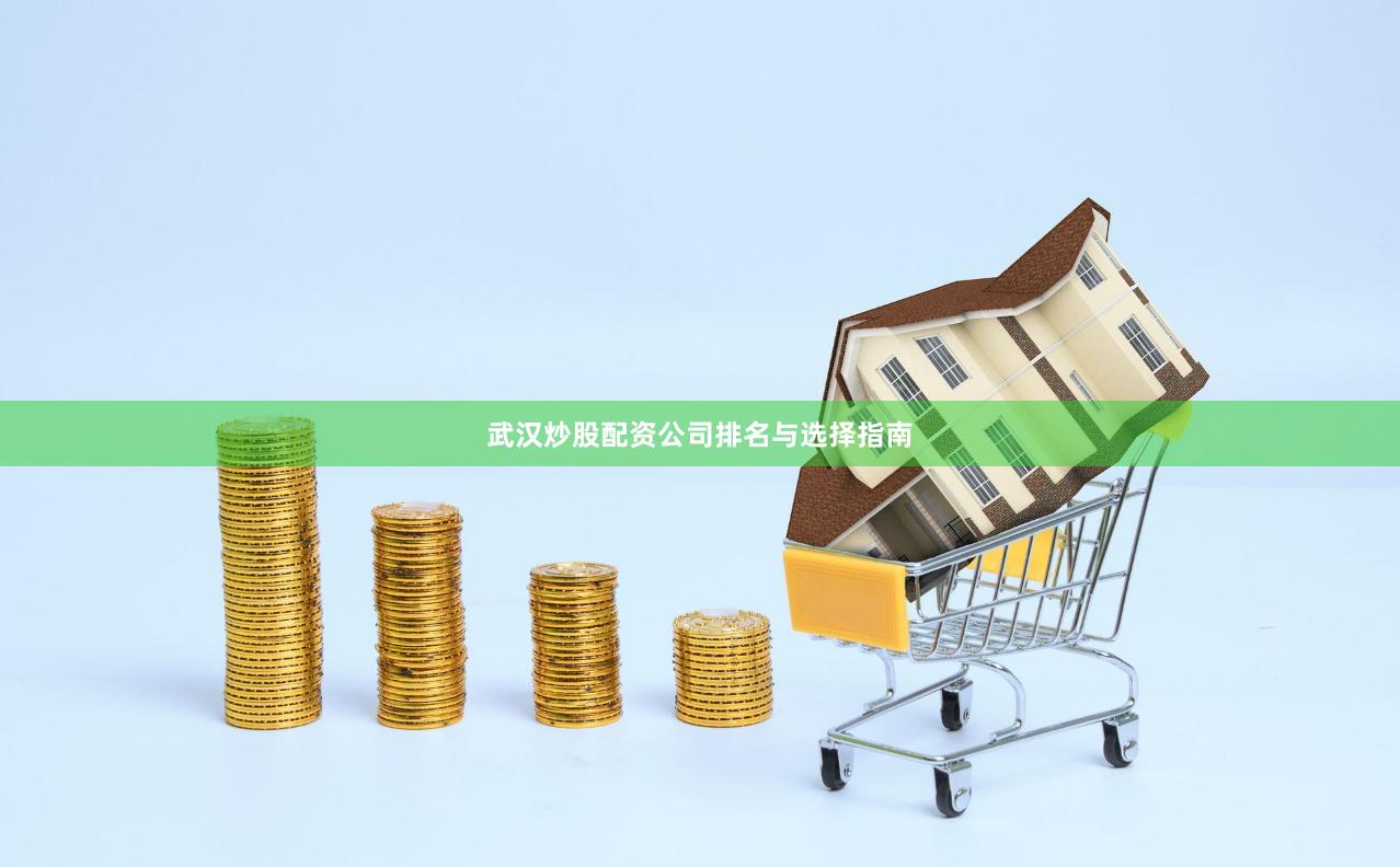 武汉炒股配资公司排名与选择指南