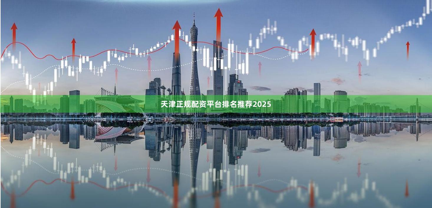 天津正规配资平台排名推荐2025