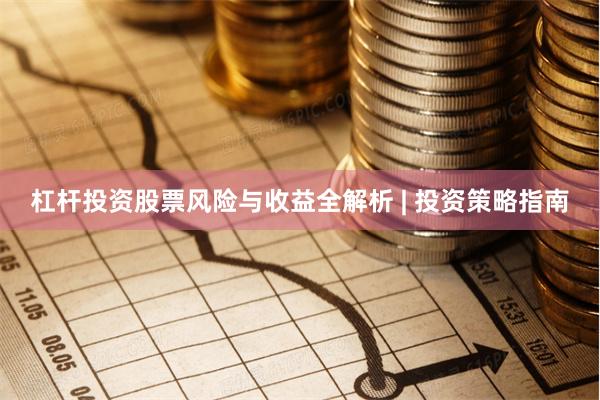 杠杆投资股票风险与收益全解析 | 投资策略指南