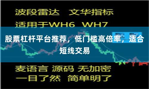 股票杠杆平台推荐,低门槛高倍率,适合短线交易
